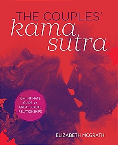 The Couples Kama Sutra: The Guide to Deepening Your Intimacy with Incredible Sex (Paperback)