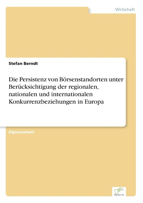 Die Persistenz Von B?senstandorten Unter Ber?ksichtigung Der Regionalen, Nationalen Und Internationalen Konkurrenzbeziehungen in Europa (Paperback)