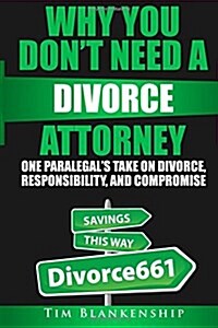 Why You Dont Need a Divorce Attorney: One Paralegals Take on Divorce, Responsibility and Compromise (Paperback)