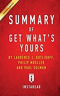 Summary of Get Whats Yours: By Laurence J. Kotlikoff, Philip Moeller and Paul Solman Includes Analysis (Paperback)
