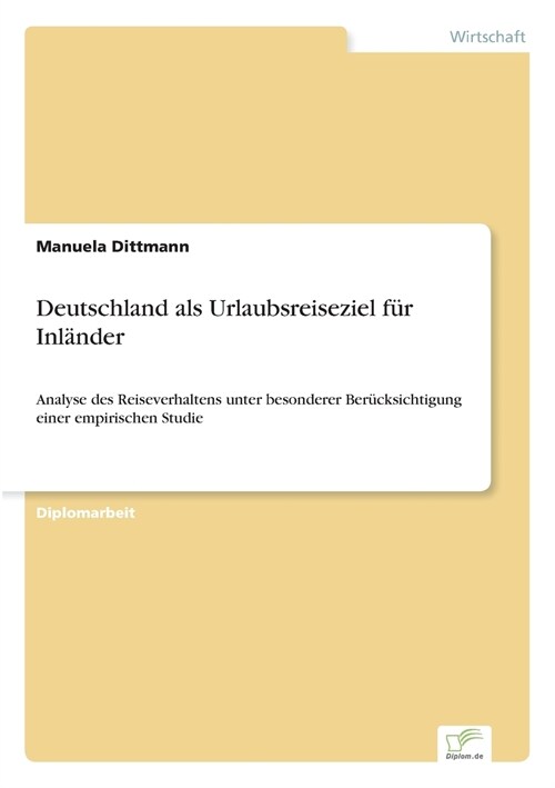 Deutschland als Urlaubsreiseziel f? Inl?der: Analyse des Reiseverhaltens unter besonderer Ber?ksichtigung einer empirischen Studie (Paperback)