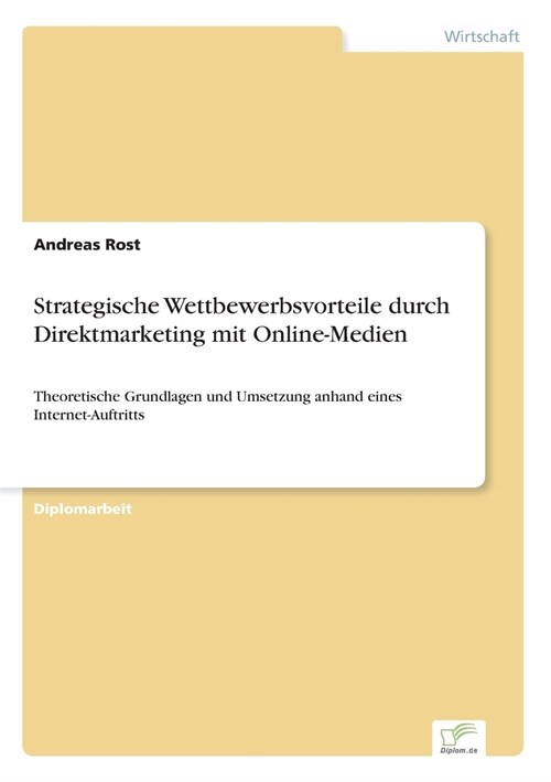 Strategische Wettbewerbsvorteile durch Direktmarketing mit Online-Medien: Theoretische Grundlagen und Umsetzung anhand eines Internet-Auftritts (Paperback)