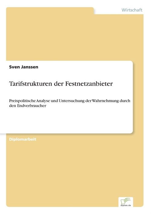 Tarifstrukturen der Festnetzanbieter: Preispolitische Analyse und Untersuchung der Wahrnehmung durch den Endverbraucher (Paperback)