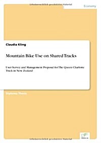 Mountain Bike Use on Shared Tracks: User Survey and Management Proposal for The Queen Charlotte Track in New Zealand (Paperback)