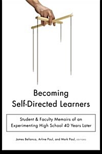 Becoming Self-Directed Learners: Student & Faculty Memoirs of an Experimenting High School 40 Years Later (Paperback)