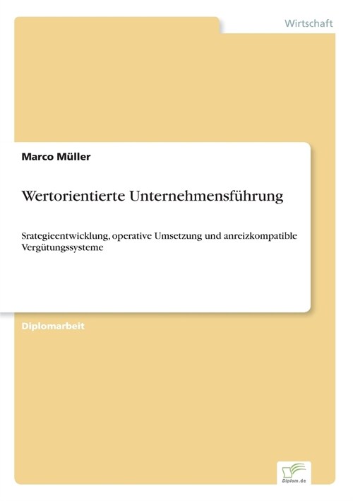 Wertorientierte Unternehmensf?rung: Srategieentwicklung, operative Umsetzung und anreizkompatible Verg?ungssysteme (Paperback)