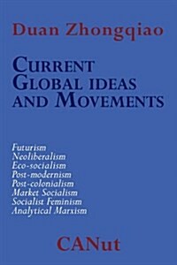 Current Global Ideas and Movements Challenging Capitalism. Futurism, Neo-Liberalism, Post-Modernism, Post- Colonialism, Analytical Marxism, Eco-Social (Paperback)