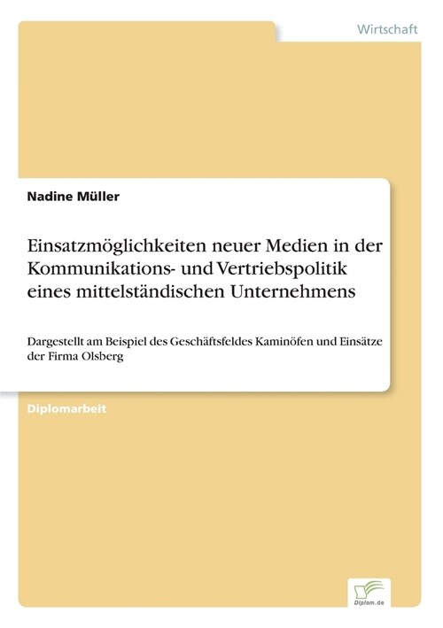 Einsatzm?lichkeiten neuer Medien in der Kommunikations- und Vertriebspolitik eines mittelst?dischen Unternehmens: Dargestellt am Beispiel des Gesch? (Paperback)