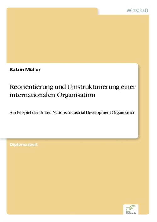 Reorientierung und Umstrukturierung einer internationalen Organisation: Am Beispiel der United Nations Industrial Development Organization (Paperback)