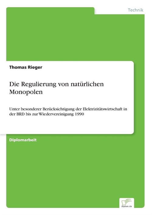 Die Regulierung von nat?lichen Monopolen: Unter besonderer Ber?ksichtigung der Elektrizit?swirtschaft in der BRD bis zur Wiedervereinigung 1990 (Paperback)