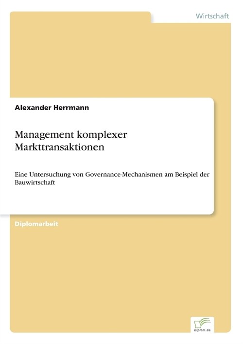 Management komplexer Markttransaktionen: Eine Untersuchung von Governance-Mechanismen am Beispiel der Bauwirtschaft (Paperback)