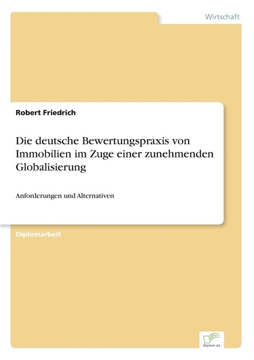 Die deutsche Bewertungspraxis von Immobilien im Zuge einer zunehmenden Globalisierung: Anforderungen und Alternativen (Paperback)