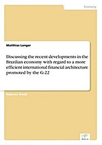 Discussing the Recent Developments in the Brazilian Economy with Regard to a More Efficient International Financial Architecture Promoted by the G-22 (Paperback)