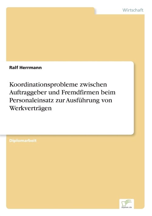 Koordinationsprobleme Zwischen Auftraggeber Und Fremdfirmen Beim Personaleinsatz Zur Ausf?rung Von Werkvertr?en (Paperback)