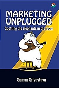 Marketing Unplugged - Spotting the Elephants in the Room (Paperback)