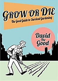 Grow or Die: The Good Guide to Survival Gardening (Paperback)