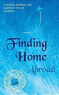 Finding Home Abroad : A guided journal for adapting to life overseas (Paperback)