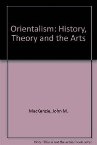 Orientalism : history, theory, and the arts