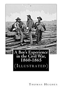 A Boys Experience in the Civil War, 1860-1865 (Illustrated) (Paperback)