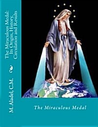 The Miraculous Medal: Its Origin, History, Circulation and Results (Paperback)