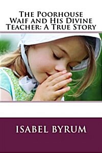 The Poorhouse Waif and His Divine Teacher: A True Story (Paperback)