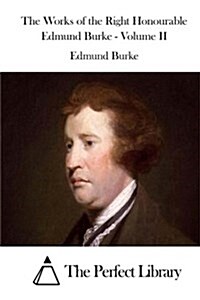 The Works of the Right Honourable Edmund Burke - Volume II (Paperback)