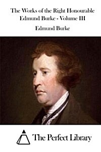 The Works of the Right Honourable Edmund Burke - Volume III (Paperback)