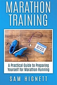 Marathon Training: A Practical Guide to Preparing Yourself for Marathon Running (Paperback)