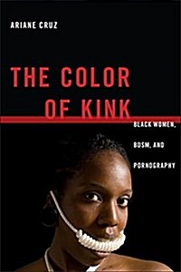 The Color of Kink: Black Women, Bdsm, and Pornography (Hardcover)