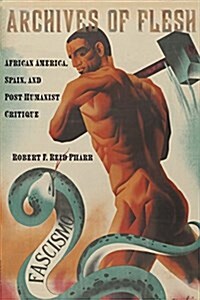 Archives of Flesh: African America, Spain, and Post-Humanist Critique (Paperback)