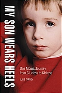 My Son Wears Heels: One Moms Journey from Clueless to Kickass (Hardcover)