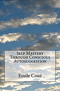 Self Mastery Through Conscious Autosuggestion (Paperback)
