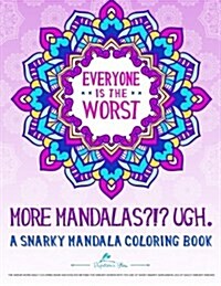 A Snarky Mandala Coloring Book: More Mandalas?!? Ugh. (Paperback)