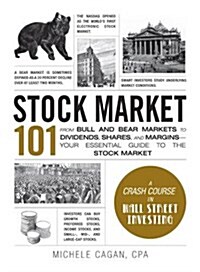 Stock Market 101: From Bull and Bear Markets to Dividends, Shares, and Margins--Your Essential Guide to the Stock Market (Hardcover)