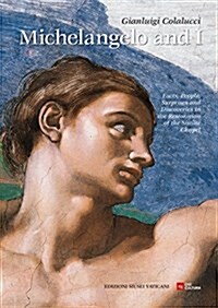 Michelangelo and I: Facts, People, Surprises, Discoveries in the Restoration of the Sistine Chapel (Paperback)