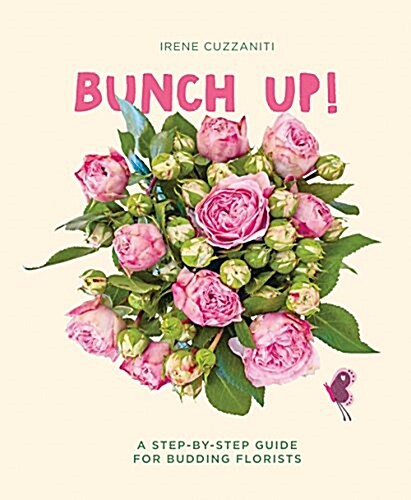 Bunch Up!: A Step-By-Step Guide for Budding Florists (Hardcover)