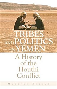 Tribes and Politics in Yemen : A History of the Houthi Conflict (Hardcover)