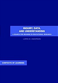 Inquiry, Data, and Understanding : A Search for Meaning in Educational Research (Hardcover)