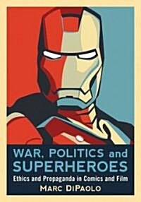 War, Politics and Superheroes: Ethics and Propaganda in Comics and Film (Paperback)