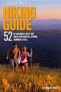 Arizona Highways Hiking Guide: 52 of Arizonas Best Day Hikes for Winter, Spring, Summer & Fall (Paperback)