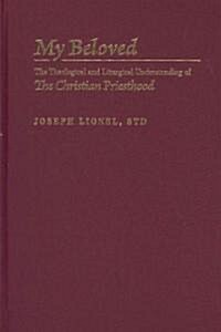 My Beloved: The Theological and Liturgical Understanding of the Christian Priesthood (Hardcover)