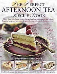 The Perfect Afternoon Tea Recipe Book : More Than 160 Classic Recipes for Sandwiches, Pretty Cakes and Bakes, Biscuits, Bars, Pastries, Cupcakes, Cele (Hardcover)