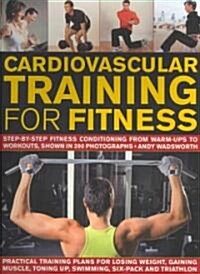 Cardiovascular Training for Fitness : Step-by-step Fitness Conditioning from Warm-ups to Workouts, Shown in 370 Photographs (Paperback)