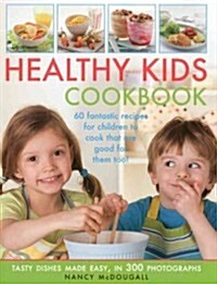 Healthy Kids Cookbook : Fantastic Recipes for Children to Cook That are Good for You Too! Tasty Dishes Made Easy, in 300 Photographs (Paperback)