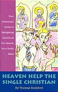 Heaven Help the Single Christian: Your (Practical) Guide to Navigating Church as You Search for a Godly Mate (Paperback)