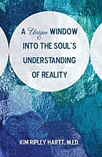 A Unique Window Into the Souls Understanding of Reality (Paperback)