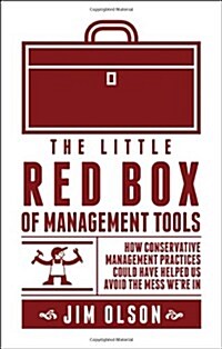 The Little Red Box of Management Tools: How Conservative Management Practices Could Have Helped Us Avoid the Mess Were in (Paperback)