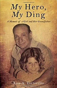 My Hero, My Ding: A Memoir of a Girl and Her Grandfather (Paperback)