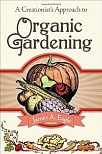 A Creationists Approach to Organic Gardening (Paperback)
