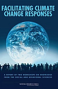 Facilitating Climate Change Responses: A Report of Two Workshops on Knowledge from the Social and Behavioral Sciences (Paperback)